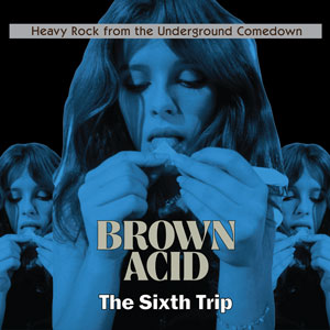 Brown Acid - The Sixth Trip (EZRDR-090 - 2018 - RidingEasy Records)