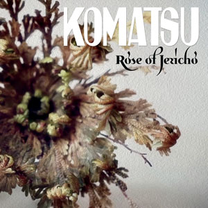 Komatsu - Rose Of Jericho (HPS150 - 2021)