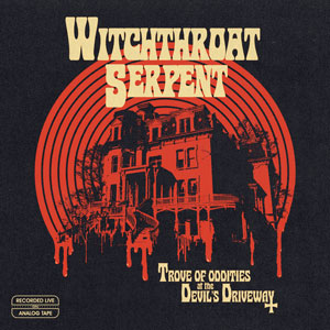 Witchthroat Serpent - Trove Of Oddities At The Devil’s Driveway (HPS255 - 2023)